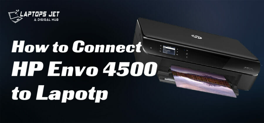 Connect HP Envy 4500 Printer To Laptop