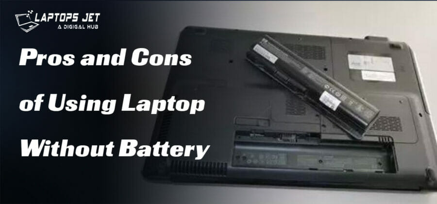 Pros and Cons of Using Laptop Without Battery